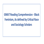 GMAT Reading Comprehension  Black Feminism  As defined by Critical Race and Sociology Scholars